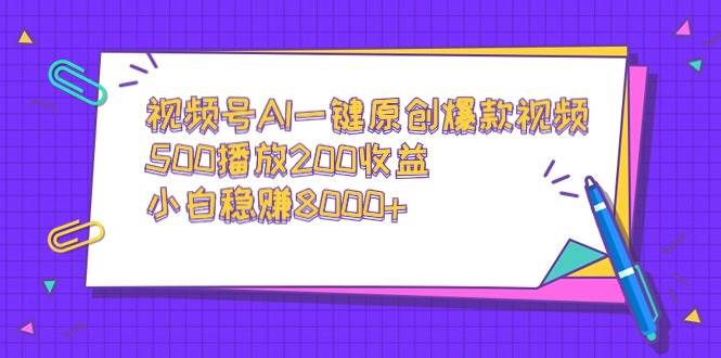 视频号AI一键原创爆款视频，500播放200收益，小白稳赚8000+云创网-网创项目资源站-副业项目-创业项目-搞钱项目云创网