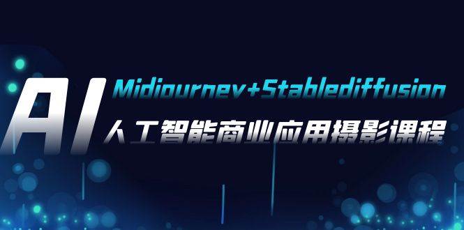 AI摄影【Midjourney+Stablediffusion】，人工智能商业应用摄影-37节课程云创网-网创项目资源站-副业项目-创业项目-搞钱项目云创网