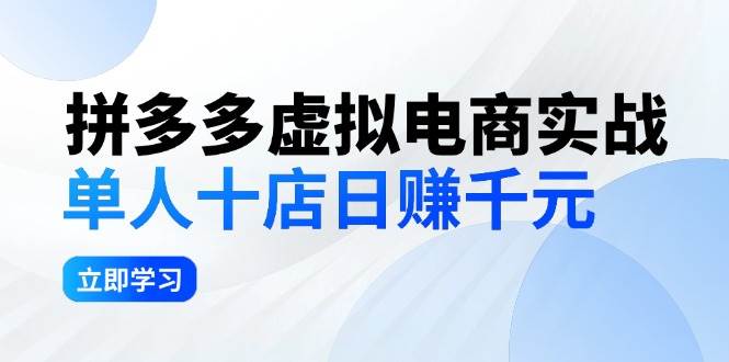 拼夕夕虚拟电商实战：单人10店日赚千元，深耕老项目，稳定盈利不求风口云创网-网创项目资源站-副业项目-创业项目-搞钱项目云创网