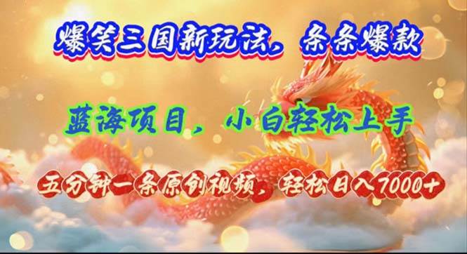 爆笑三国新玩法每条都爆，视频收益 7000+，5 分钟原创，多种变现爽歪歪云创网-网创项目资源站-副业项目-创业项目-搞钱项目云创网