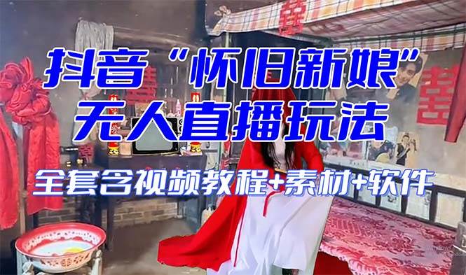 【怀旧新娘】无人直播整蛊互动玩法（含全套开播教程+软件+视频素材+音效）云创网-网创项目资源站-副业项目-创业项目-搞钱项目云创网