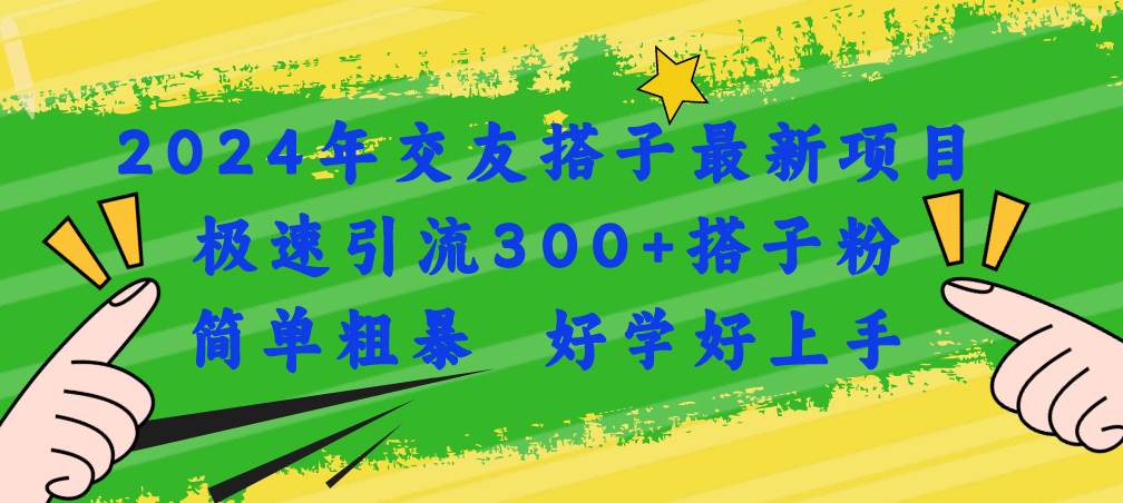 2024年交友搭子最新项目，极速引流300+搭子粉，简单粗暴，好学好上手云创网-网创项目资源站-副业项目-创业项目-搞钱项目云创网