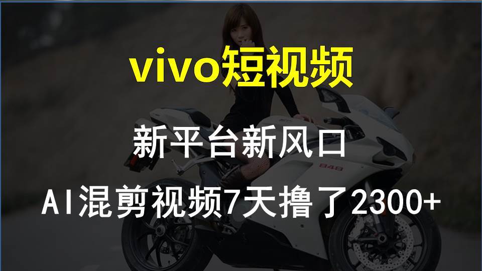 vivo短视频:新平台新风口，AI混剪视频7天撸了2300+云创网-网创项目资源站-副业项目-创业项目-搞钱项目云创网