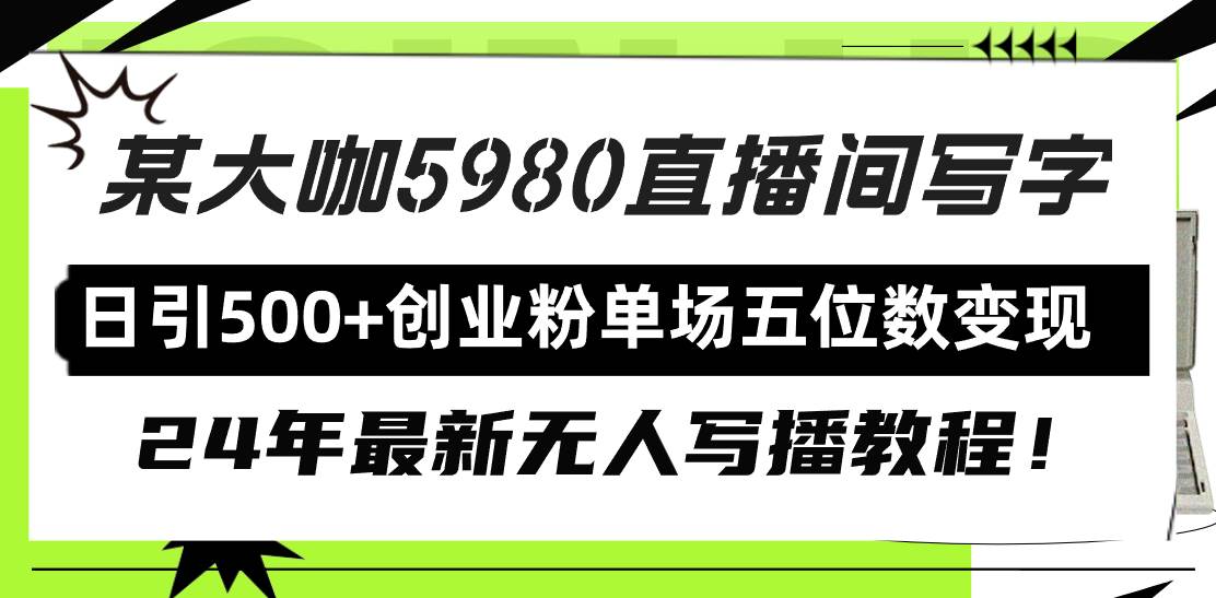 直播间写写字日引500+创业粉，24年最新无人写播教程！单场五位数变现云创网-网创项目资源站-副业项目-创业项目-搞钱项目云创网