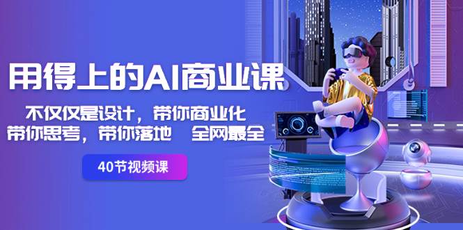 用得上的-AI商业课：不仅仅是设计，带你商业化-带你思考-带你落地-全网最全云创网-网创项目资源站-副业项目-创业项目-搞钱项目云创网