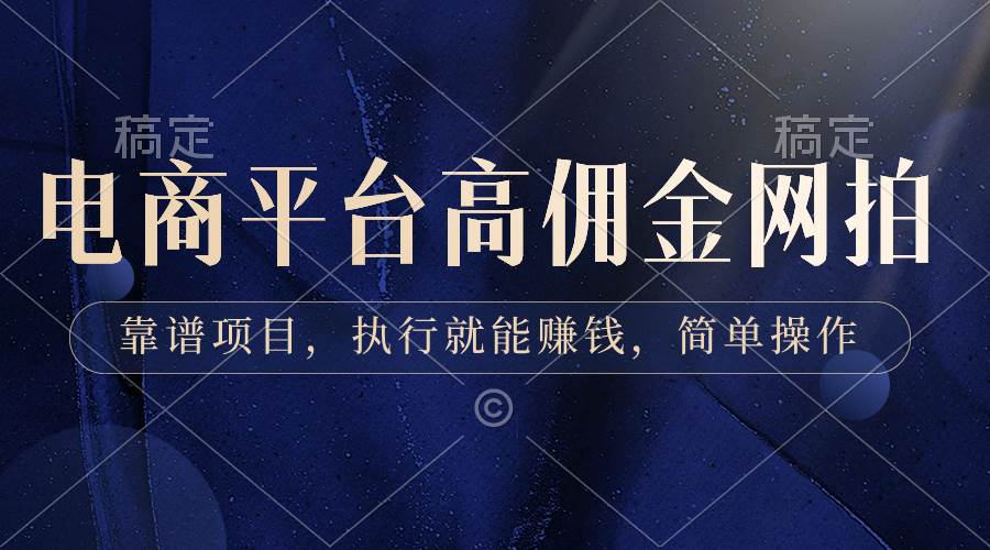 电商平台高佣金网拍，靠谱项目，执行就能赚钱，简单操作云创网-网创项目资源站-副业项目-创业项目-搞钱项目云创网