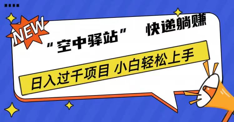 0成本“空中驿站”快递躺赚，日入1000+云创网-网创项目资源站-副业项目-创业项目-搞钱项目云创网