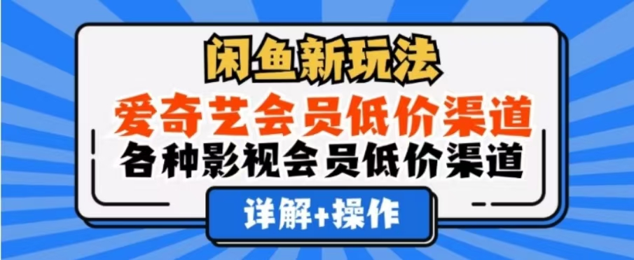闲鱼新玩法，一天1000+，爱奇艺会员低价渠道，各种影视会员低价渠道云创网-网创项目资源站-副业项目-创业项目-搞钱项目云创网