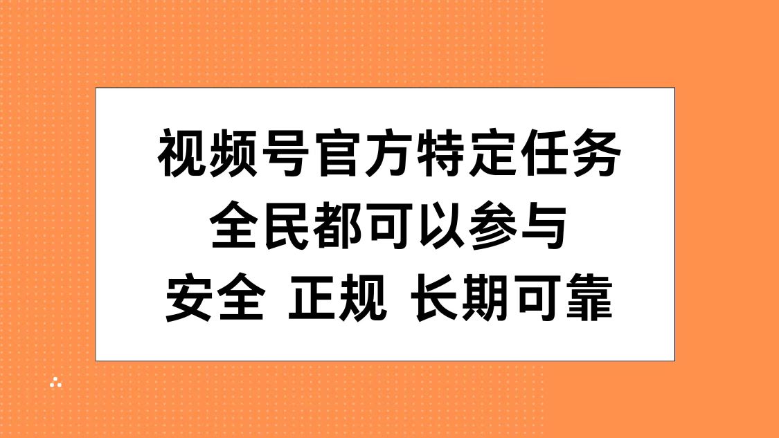 视频号官方特定任务，全民可参与，安全正规长期可靠云创网-网创项目资源站-副业项目-创业项目-搞钱项目云创网