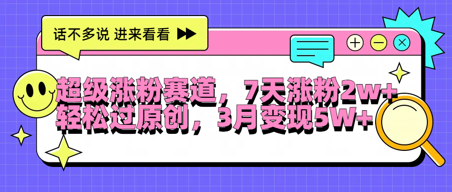 超级涨粉赛道，每天半小时，7天涨粉2W+，轻松过原创，3月变现5W+云创网-网创项目资源站-副业项目-创业项目-搞钱项目云创网