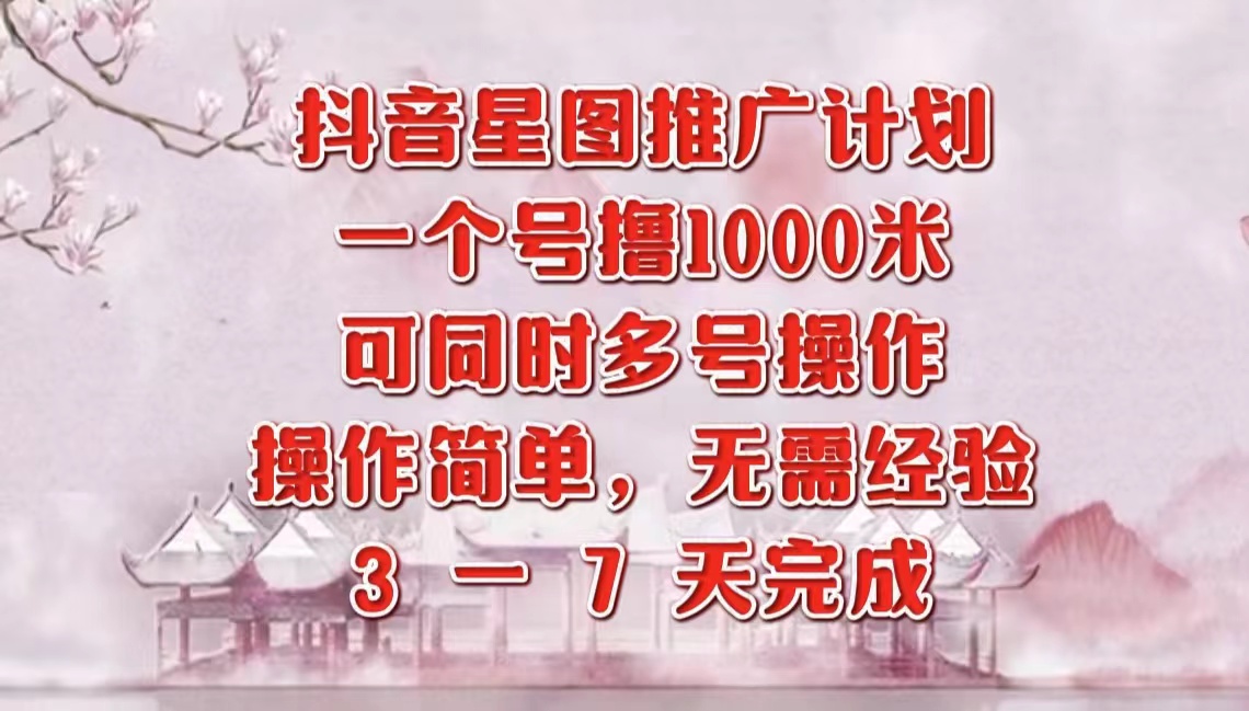 抖音星图推广项目，3-7天就能完成，每单1000元，可多号一起做云创网-网创项目资源站-副业项目-创业项目-搞钱项目云创网