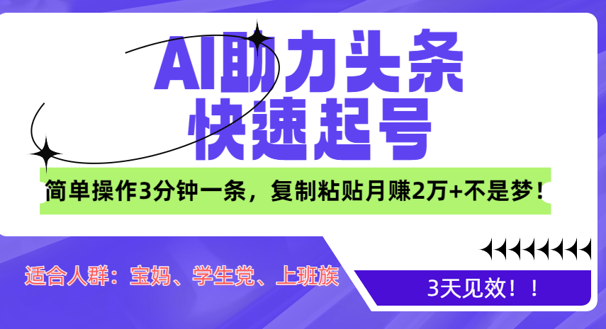 AI助力头条快速起号，3天见效！简单操作3分钟一条，复制粘贴月赚2万+不是梦！云创网-网创项目资源站-副业项目-创业项目-搞钱项目云创网