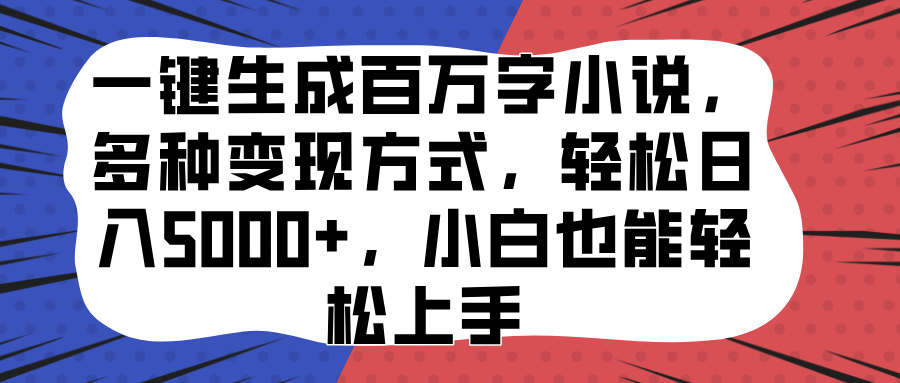 一键生成百万字小说，多种变现方式，轻松日入5000+，小白也能轻松上手云创网-网创项目资源站-副业项目-创业项目-搞钱项目云创网