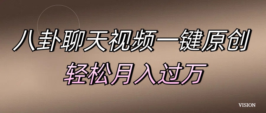 八卦聊天视频一键原创 轻松月入过万云创网-网创项目资源站-副业项目-创业项目-搞钱项目云创网
