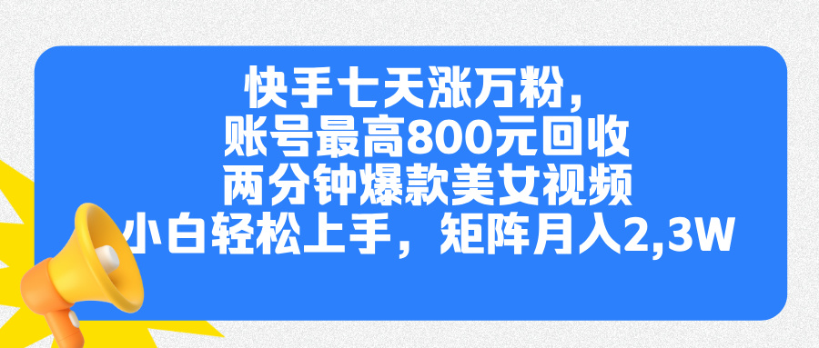 快手七天涨万粉，但账号最高800元回收。两分钟一个爆款美女视频，小白秒上手云创网-网创项目资源站-副业项目-创业项目-搞钱项目云创网