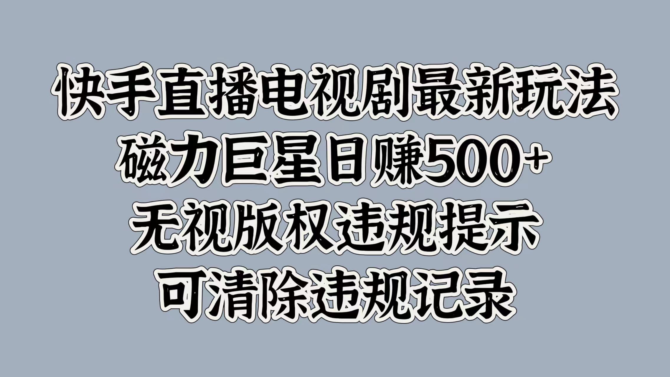 快手直播电视剧最新玩法，磁力巨星日赚500+，无视版权违规提示，可清除违规记录云创网-网创项目资源站-副业项目-创业项目-搞钱项目云创网