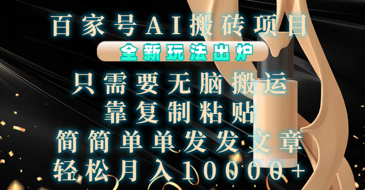 百家号AI搬砖项目，全新玩法出炉，只需要无脑搬运，靠复制粘贴，简单发文章，也能轻松月入10000+云创网-网创项目资源站-副业项目-创业项目-搞钱项目云创网