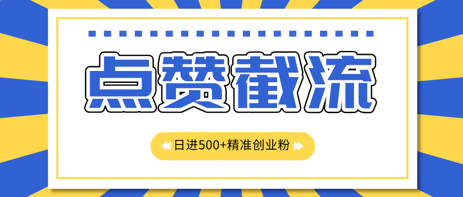 点赞截流日引500+精准创业粉，知识星球无限截流CY粉首发玩法，精准曝光长尾持久，日进线500+云创网-网创项目资源站-副业项目-创业项目-搞钱项目云创网
