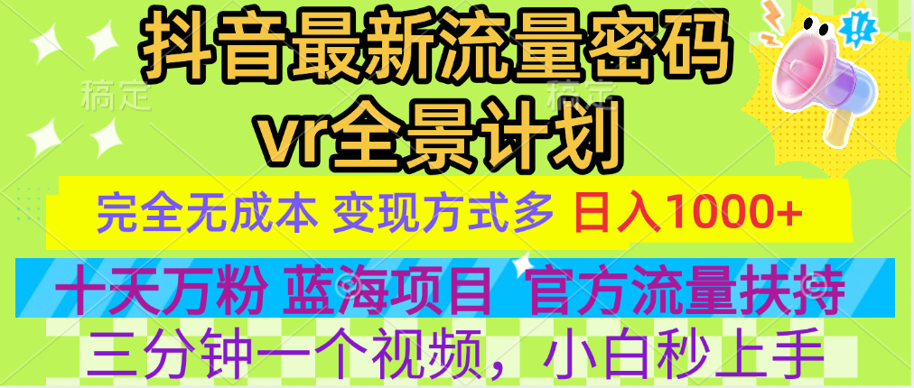 官方流量扶持单号日入1千+，十天万粉，最新流量密码vr全景计划，多种变现方式，操作简单三分钟一个视频，提供全套工具和素材，以及项目合集，任何行业和项目都可以转变思维进行制作，可长期做的项目！云创网-网创项目资源站-副业项目-创业项目-搞钱项目云创网