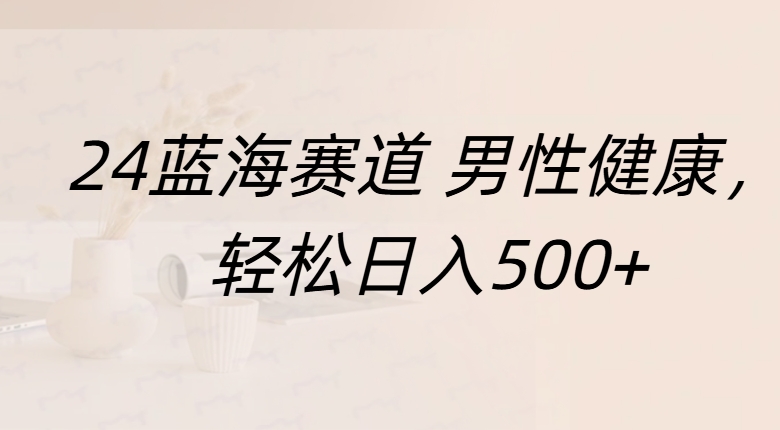 蓝海赛道 男性健康，轻松日入500+云创网-网创项目资源站-副业项目-创业项目-搞钱项目云创网
