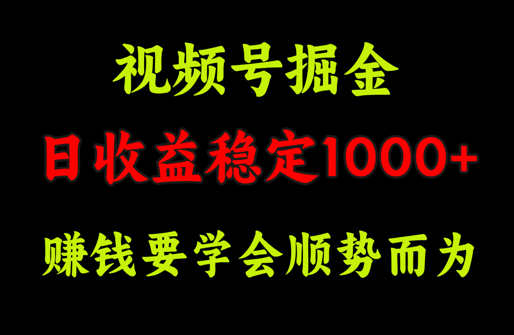 视频号掘金，单日收益稳定在1000+云创网-网创项目资源站-副业项目-创业项目-搞钱项目云创网