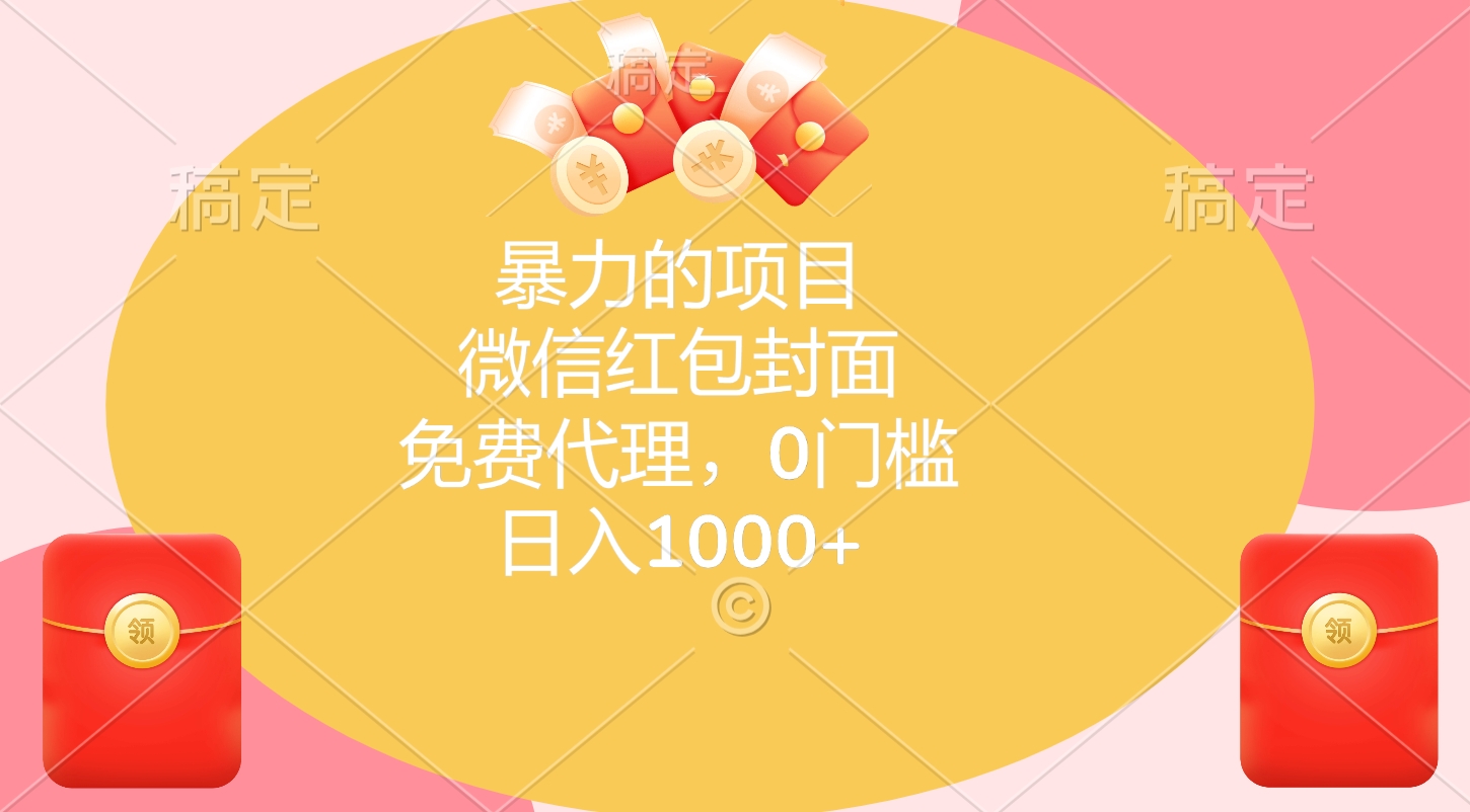 暴力的项目，微信红包封面，免费代理，0门槛，日入1000+云创网-网创项目资源站-副业项目-创业项目-搞钱项目云创网