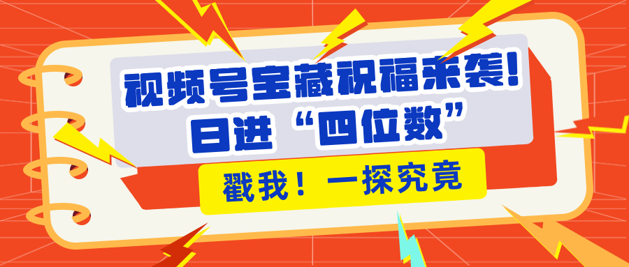 视频号宝藏祝福来袭！粉丝无忧扩张，带货效能翻倍，日进“四位数” 近在咫尺云创网-网创项目资源站-副业项目-创业项目-搞钱项目云创网
