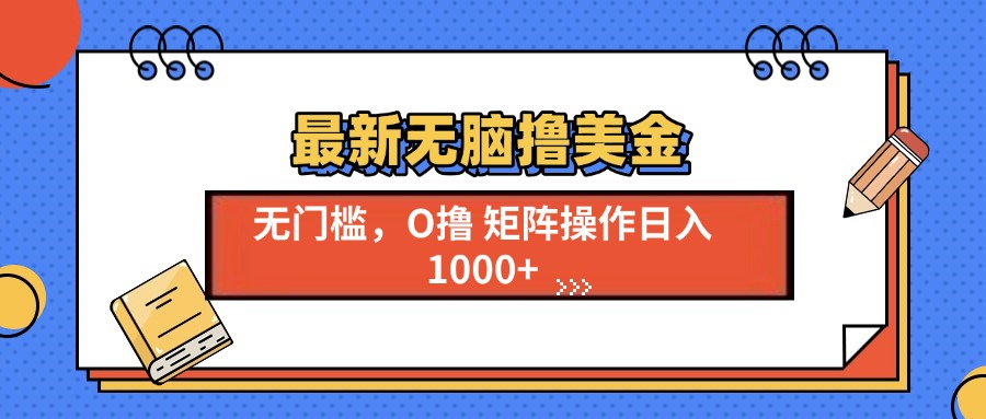 最新无脑撸美金项目，无门槛0投资，可矩阵操作，单日收入可达1000+云创网-网创项目资源站-副业项目-创业项目-搞钱项目云创网