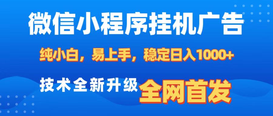 微信小程序全自动挂机广告，纯小白易上手，稳定日入1000+，技术全新升级，全网首发云创网-网创项目资源站-副业项目-创业项目-搞钱项目云创网