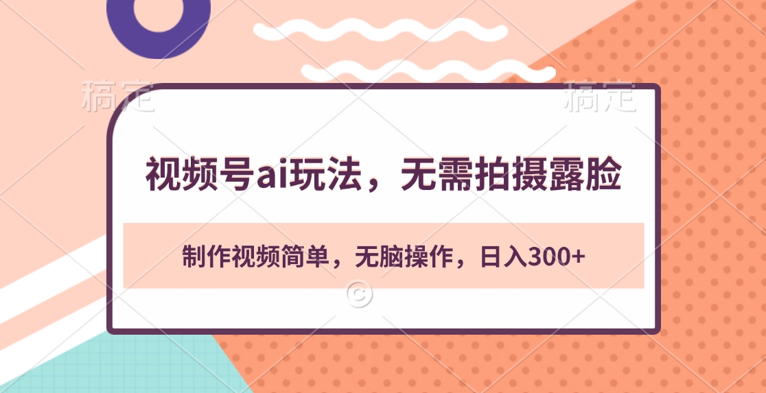 视频号ai玩法，无需拍摄露脸，制作视频简单，无脑操作，日入300+云创网-网创项目资源站-副业项目-创业项目-搞钱项目云创网