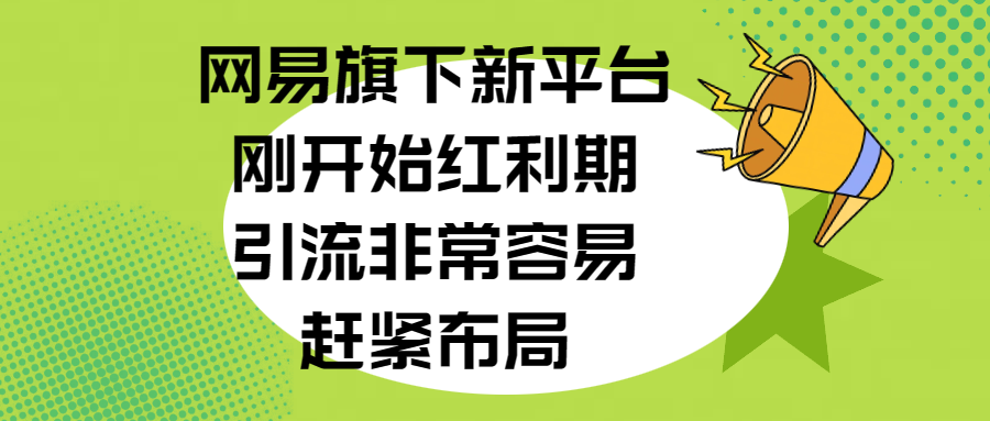 网易旗下新平台，刚开始红利期，引流非常容易，赶紧布局云创网-网创项目资源站-副业项目-创业项目-搞钱项目云创网
