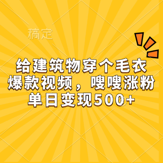 给建筑物穿个毛衣，爆款视频，嗖嗖涨粉，单日变现500+云创网-网创项目资源站-副业项目-创业项目-搞钱项目云创网