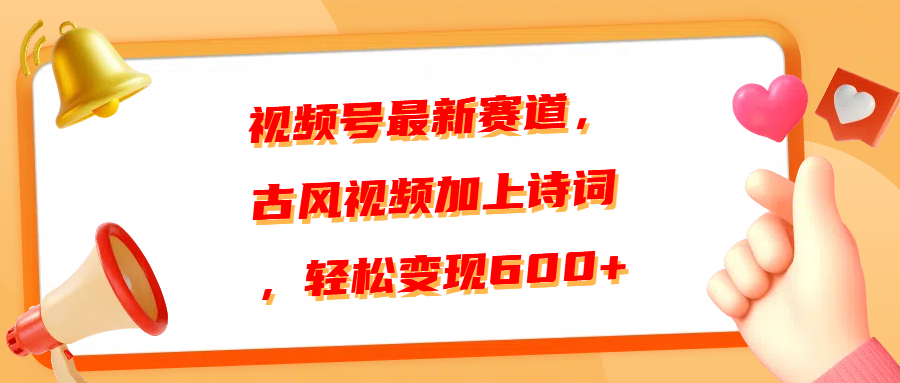 视频号最新赛道，古风视频加上诗词，轻松变现600+云创网-网创项目资源站-副业项目-创业项目-搞钱项目云创网