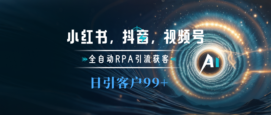 小红书，抖音，视频号主流平台全自动RPA引流获客，日引目标客户500+云创网-网创项目资源站-副业项目-创业项目-搞钱项目云创网