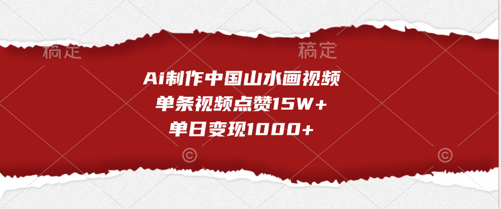 Ai制作中国山水画视频，单条视频点赞15W+，单日变现1000+云创网-网创项目资源站-副业项目-创业项目-搞钱项目云创网