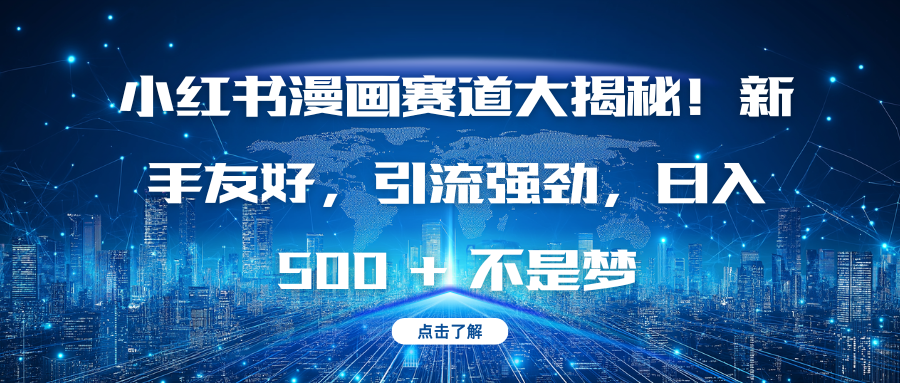 小红书漫画赛道大揭秘！新手友好，引流强劲，日入 500 + 不是梦云创网-网创项目资源站-副业项目-创业项目-搞钱项目云创网