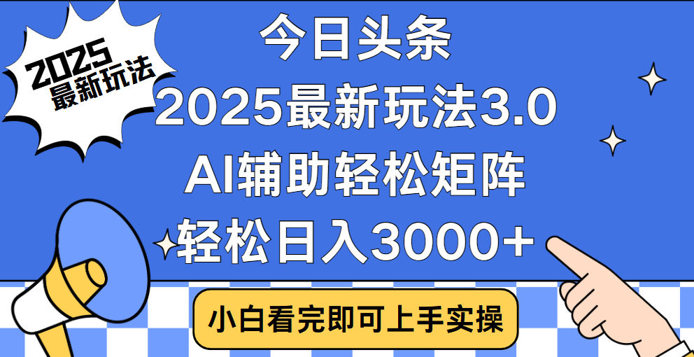 今日头条2025最新玩法3.0，思路简单，复制粘贴，轻松实现矩阵日入3000+云创网-网创项目资源站-副业项目-创业项目-搞钱项目云创网