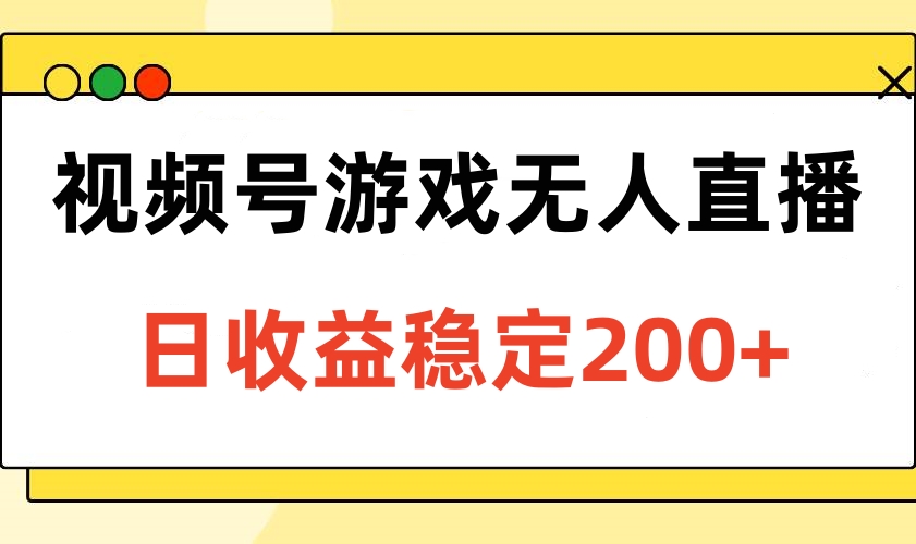 视频号游戏无人直播，日收益稳定200+云创网-网创项目资源站-副业项目-创业项目-搞钱项目云创网