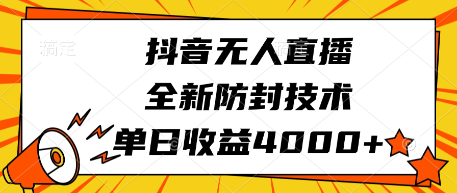 抖音无人直播，全新防封技术，单日收益4000+云创网-网创项目资源站-副业项目-创业项目-搞钱项目云创网