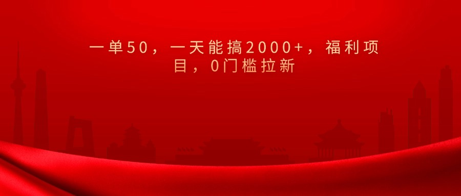 0门槛拉新，一单50，一天能搞2000+，福利项目，云创网-网创项目资源站-副业项目-创业项目-搞钱项目云创网