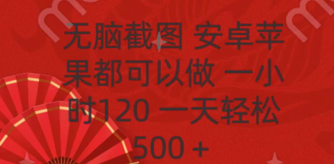 无脑截图，安卓苹果都可以做，一小时120，一天轻松500+云创网-网创项目资源站-副业项目-创业项目-搞钱项目云创网