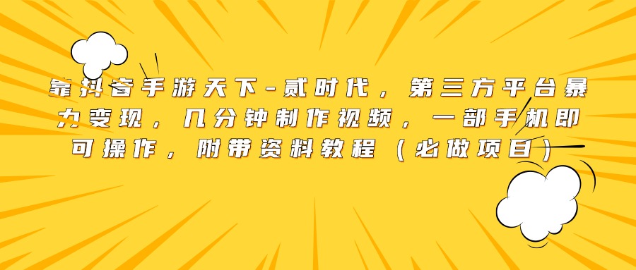 靠抖音手游天下-贰时代，第三方平台暴力变现，几分钟制作视频，一部手机即可操作，附带资料教程（必做项目）云创网-网创项目资源站-副业项目-创业项目-搞钱项目云创网
