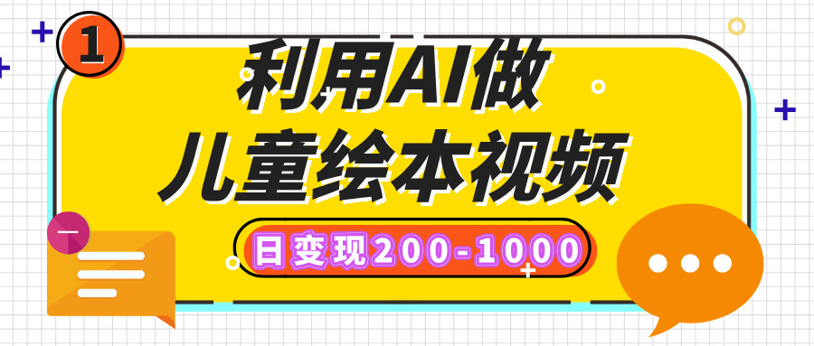 利用AI做儿童绘本视频，日变现200-1000，多平台发布（抖音、视频号、小红书）云创网-网创项目资源站-副业项目-创业项目-搞钱项目云创网
