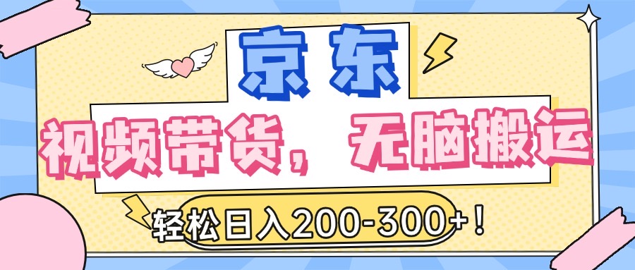 最新京东视频带货，无脑搬运，每天5分钟 ， 轻松日入200-300＋云创网-网创项目资源站-副业项目-创业项目-搞钱项目云创网