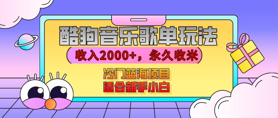 【揭秘】酷狗音乐歌单玩法，用这个方法，收入2000+，永久收米，有播放就有收益，冷门蓝海项目，适合新手小白云创网-网创项目资源站-副业项目-创业项目-搞钱项目云创网