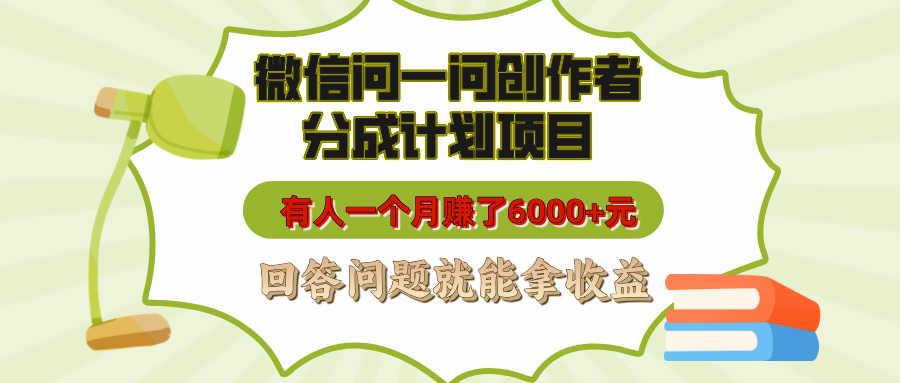 微信问一问创作者分成计划项目，有人一个月赚了6000+元，回答问题就能拿收益云创网-网创项目资源站-副业项目-创业项目-搞钱项目云创网