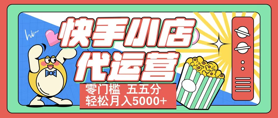 快手小店代运营 零门槛 五五分轻松月入5000+云创网-网创项目资源站-副业项目-创业项目-搞钱项目云创网