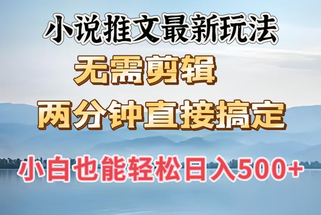 小说推文最新玩法，无需剪辑，两分钟直接搞定，小白也能轻松日入500＋云创网-网创项目资源站-副业项目-创业项目-搞钱项目云创网