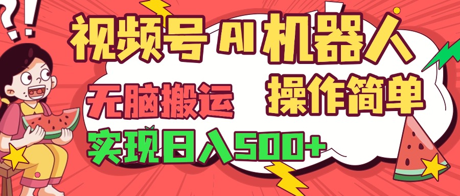 视频号AI机器人，无脑操作操作简单轻松实现日入500+云创网-网创项目资源站-副业项目-创业项目-搞钱项目云创网