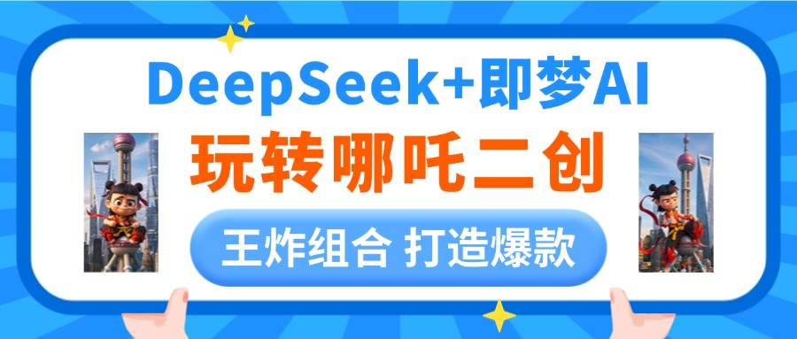 DeepSeek玩转哪吒二创，王炸组合 打造爆款云创网-网创项目资源站-副业项目-创业项目-搞钱项目云创网
